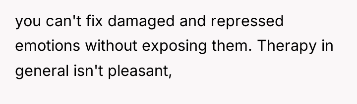you can't fix damaged and repressed emotions without exposing them....
