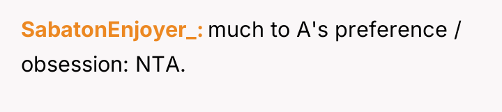 SabatonEnjoyer_ much to A's preference / obsession: NTA.