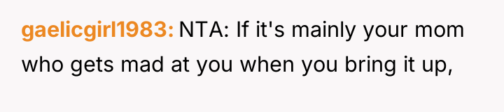 gaelicgirl1983 NTA: If it's mainly your mom who gets mad...