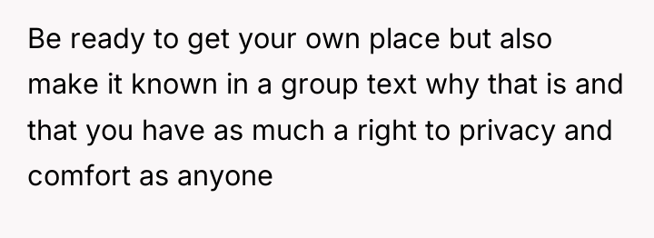 Be ready to get your own place but also make...