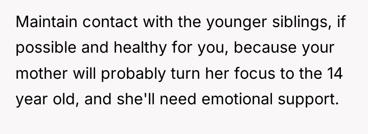 Maintain contact with the younger siblings, if possible and healthy...