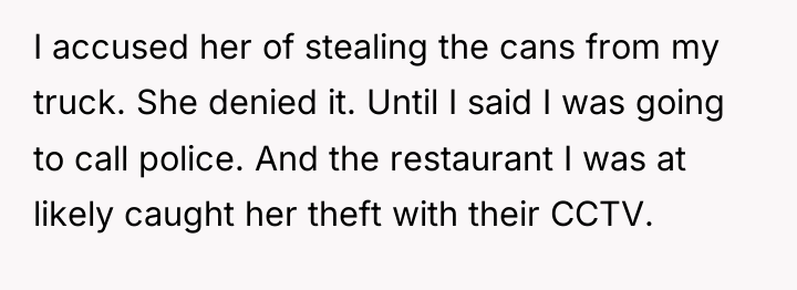 I accused her of stealing the cans from my truck....