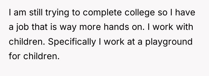 I am still trying to complete college so I have...