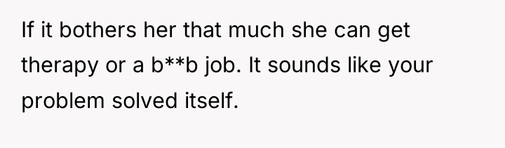If it bothers her that much she can get therapy...