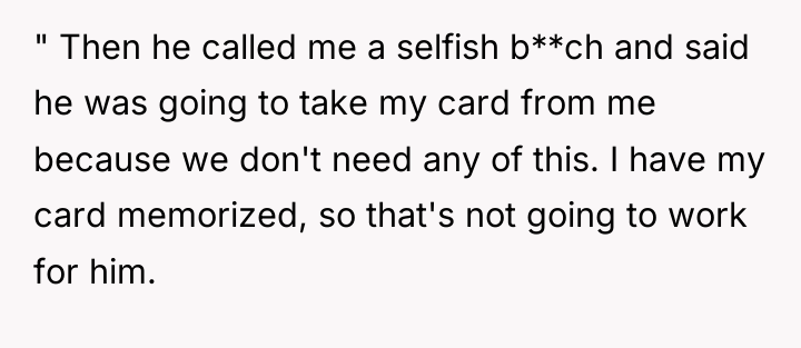 " Then he called me a selfish b**ch and said...