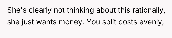She's clearly not thinking about this rationally, she just wants...
