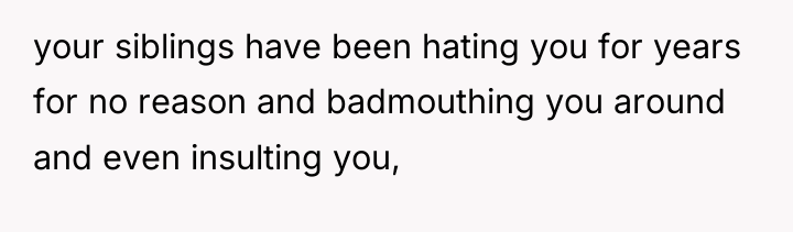 your siblings have been hating you for years for no...