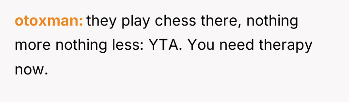 otoxman they play chess there, nothing more nothing less: YTA....