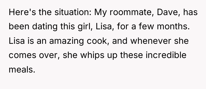 Here's the situation: My roommate, Dave, has been dating this...