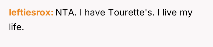 leftiesrox NTA. I have Tourette's. I live my life.