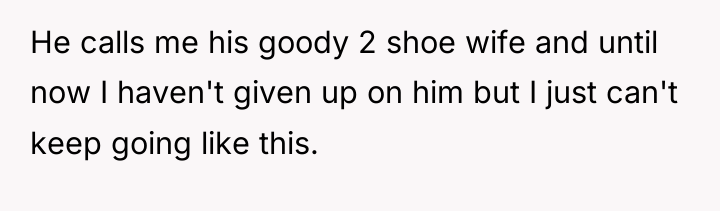 He calls me his goody 2 shoe wife and until...