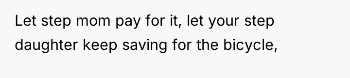 Let step mom pay for it, let your step daughter...