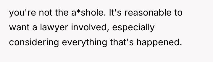 you're not the a*shole. It's reasonable to want a lawyer...
