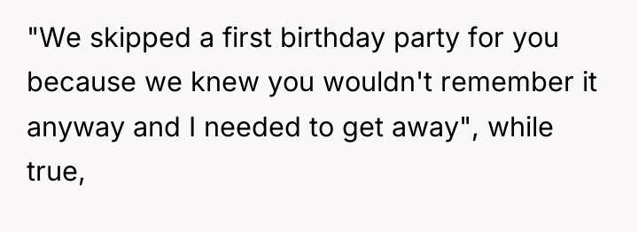 "We skipped a first birthday party for you because we...