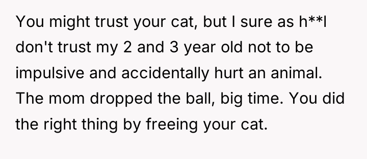You might trust your cat, but I sure as h**l...