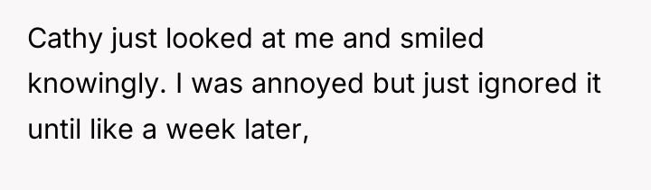 Cathy just looked at me and smiled knowingly. I was...