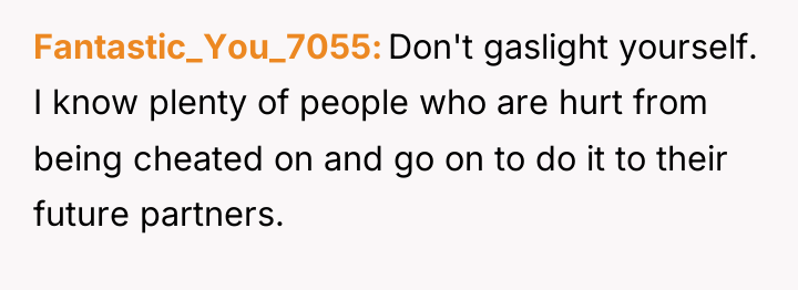 Fantastic_You_7055 Don't gaslight yourself. I know plenty of people who...