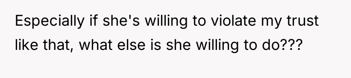 Especially if she's willing to violate my trust like that,...