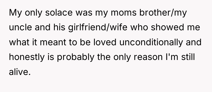 My only solace was my moms brother/my uncle and his...