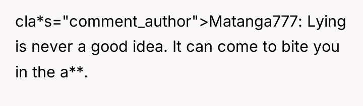 cla*s="comment_author">Matanga777: Lying is never a good idea. It can come...