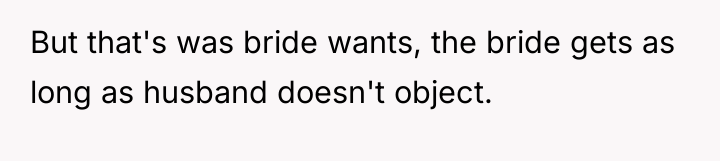 But that's was bride wants, the bride gets as long...