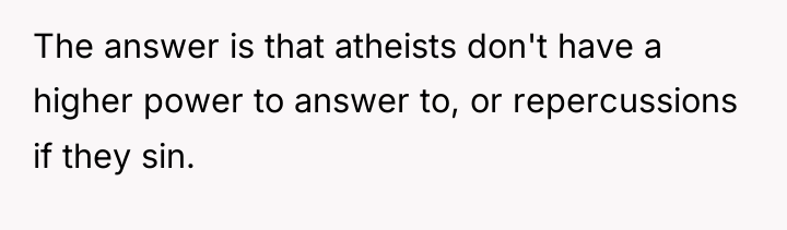The answer is that atheists don't have a higher power...