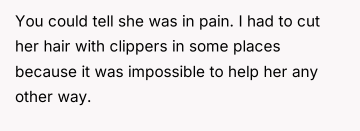 You could tell she was in pain. I had to...