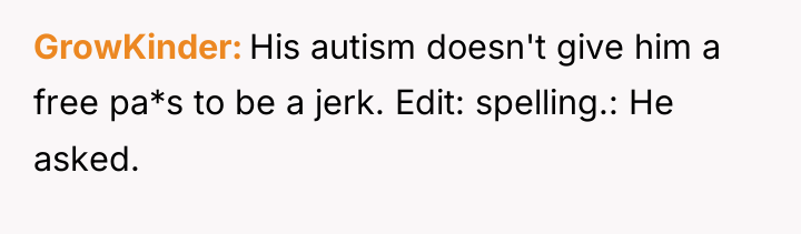 GrowKinder His autism doesn't give him a free pa*s to...