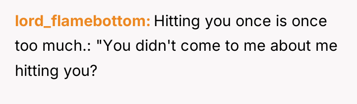 lord_flamebottom Hitting you once is once too much.: "You didn't...