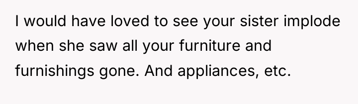 I would have loved to see your sister implode when...