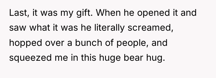 Last, it was my gift. When he opened it and...