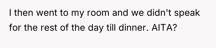 I then went to my room and we didn't speak...