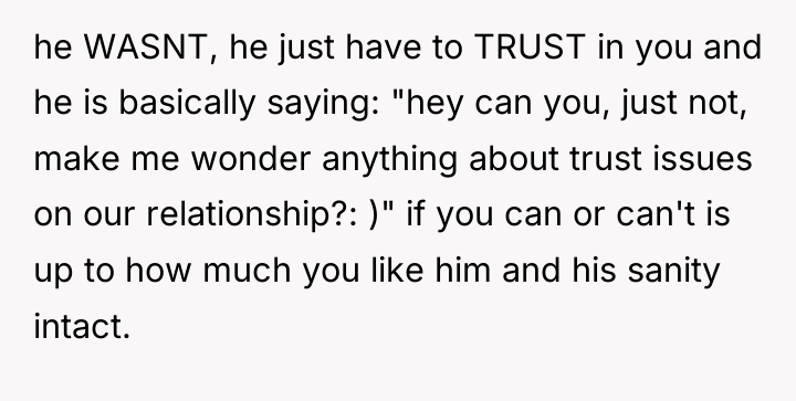 he WASNT, he just have to TRUST in you and...