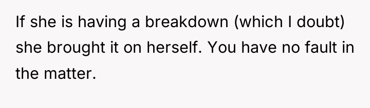 If she is having a breakdown (which I doubt) she...