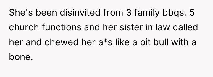 She's been disinvited from 3 family bbqs, 5 church functions...