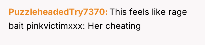 PuzzleheadedTry7370 This feels like rage bait pinkvictimxxx: Her cheating