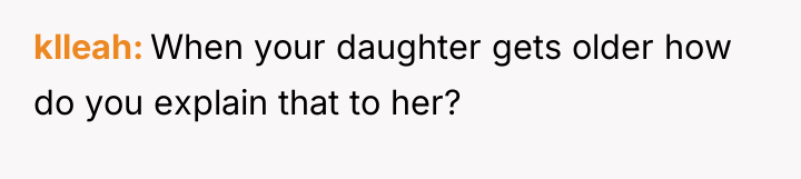 klleah When your daughter gets older how do you explain...