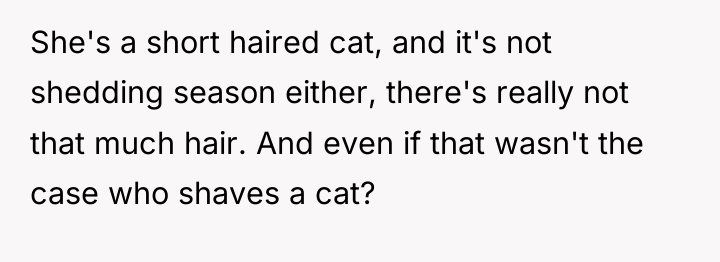 She's a short haired cat, and it's not shedding season...