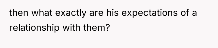 then what exactly are his expectations of a relationship with...