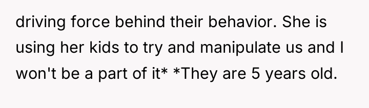 driving force behind their behavior. She is using her kids...