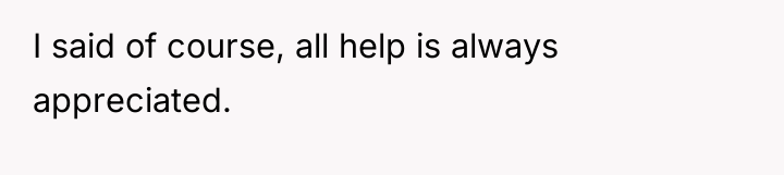 I said of course, all help is always appreciated.