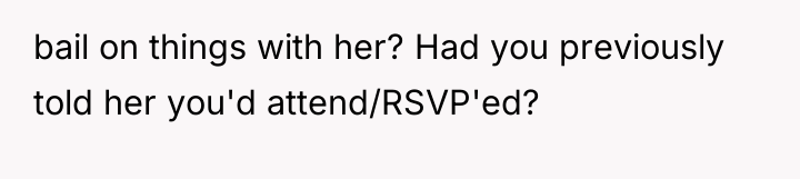 bail on things with her? Had you previously told her...