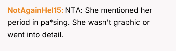 NotAgainHel15 NTA: She mentioned her period in pa*sing. She wasn't...