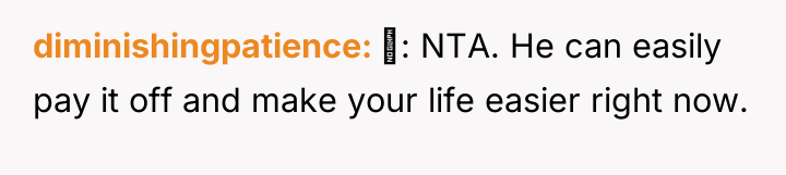 diminishingpatience : NTA. He can easily pay it off and...