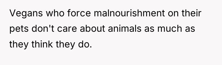 Vegans who force malnourishment on their pets don't care about...