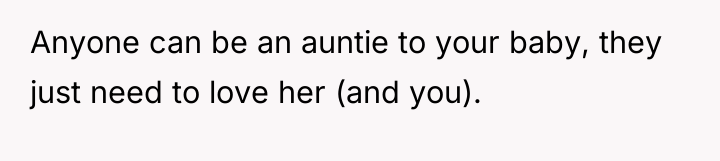 Anyone can be an auntie to your baby, they just...