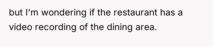 but I'm wondering if the restaurant has a video recording...