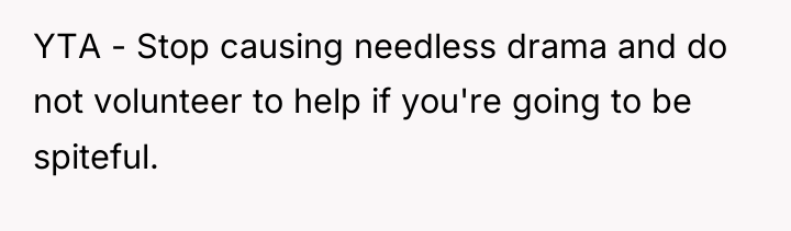YTA - Stop causing needless drama and do not volunteer...