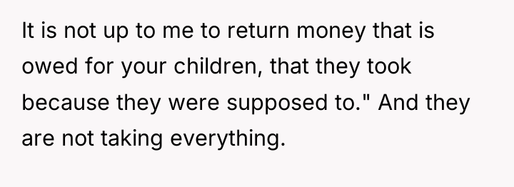 It is not up to me to return money that...