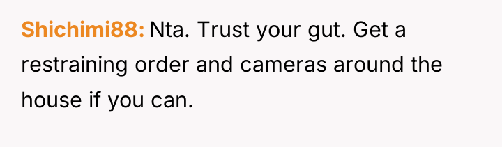 Shichimi88 Nta. Trust your gut. Get a restraining order and...
